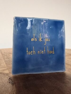 Tegeltje keramiek als ik jou toch niet had Tegeltje keramiek als ik jou toch niet had