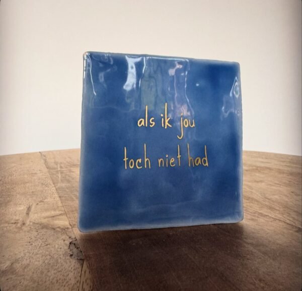 Tegeltje keramiek als ik jou toch niet had Tegeltje keramiek als ik jou toch niet had